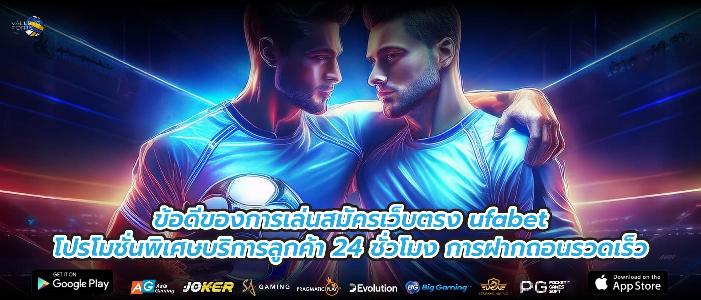 ข้อดีของการเล่นสมัครเว็บตรง ufabetโปรโมชั่นพิเศษบริการลูกค้า 24 ชั่วโมง การฝากถอนรวดเร็ว